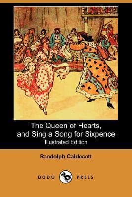 The Queen of Hearts, and Sing a Song for Sixpence