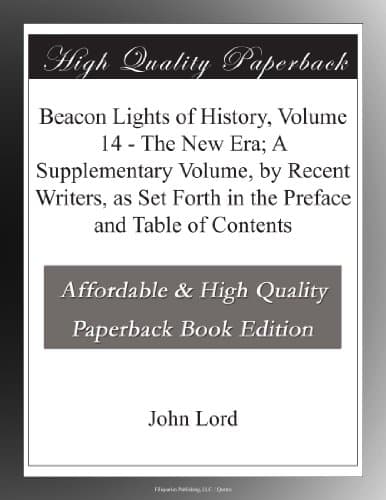 Beacon Lights of History, Volume 14: The New Era: A Supplementary Volume, by Recent Writers