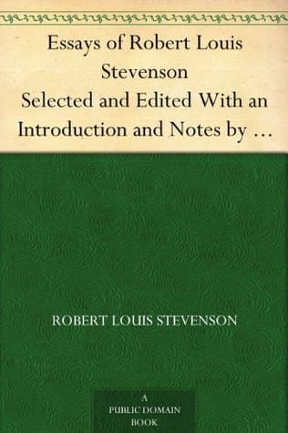 Essays of Robert Louis Stevenson: Selected and Edited with an Introduction and Notes by William Lyon Phelps