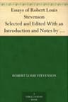 Essays of Robert Louis Stevenson: Selected and Edited with an Introduction and Notes by William Lyon Phelps
