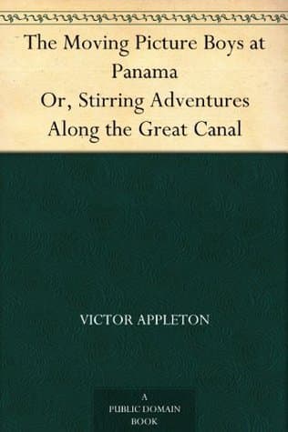 The Moving Picture Boys at Panama: Or, Stirring Adventures Along the Great Canal
