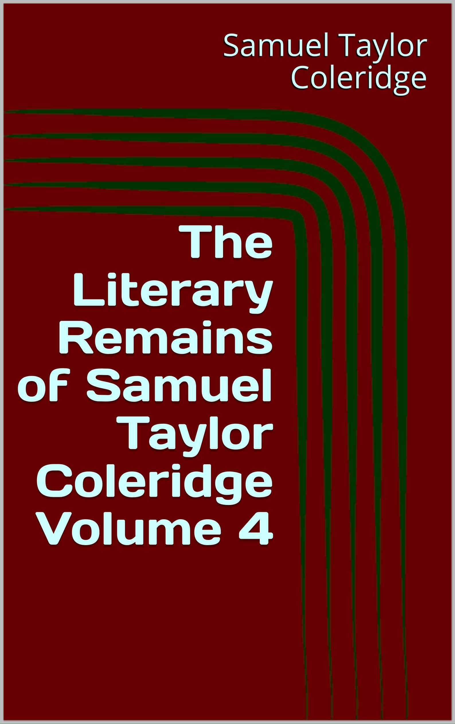 The Literary Remains of Samuel Taylor Coleridge, Volume 4