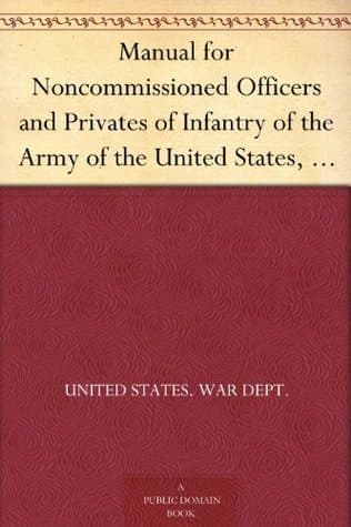Manual for Noncommissioned Officers and Privates of Infantry of the Army of the United States, 1917: To Be Used by Engineer Companies (dismounted) and Coast Artillery Companies for Infantry Instruction and Training