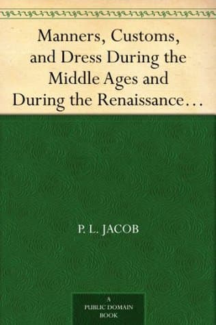 Manners, Customs, and Dress During the Middle Ages and During the Renaissance Period