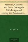 Manners, Customs, and Dress During the Middle Ages and During the Renaissance Period