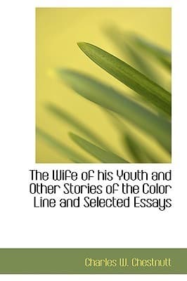 The Wife of His Youth and Other Stories of the Color Line, and Selected Essays