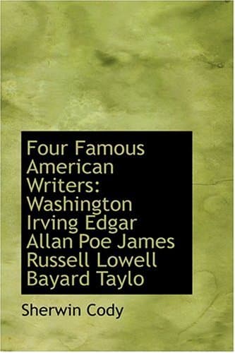 Four Famous American Writers: Washington Irving, Edgar Allan Poe, James Russell Lowell, Bayard Taylor: A Book for Young Americans