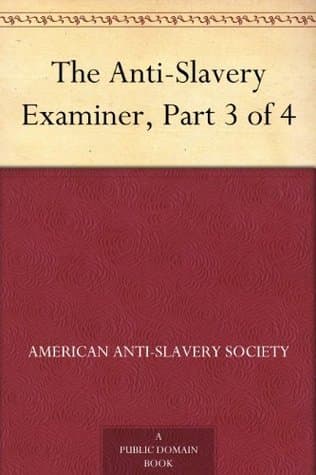 The Anti-Slavery Examiner, Part 3 of 4