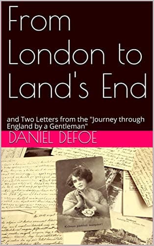 From London to Land's End: And Two Letters from the "journey Through England by a Gentleman