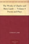 The Works of Charles and Mary Lamb — Volume 4: Poems and Plays