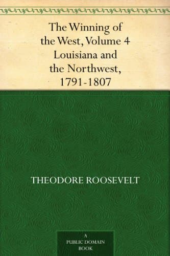 The Winning of the West, Volume 4: Louisiana and the Northwest, 1791-1807
