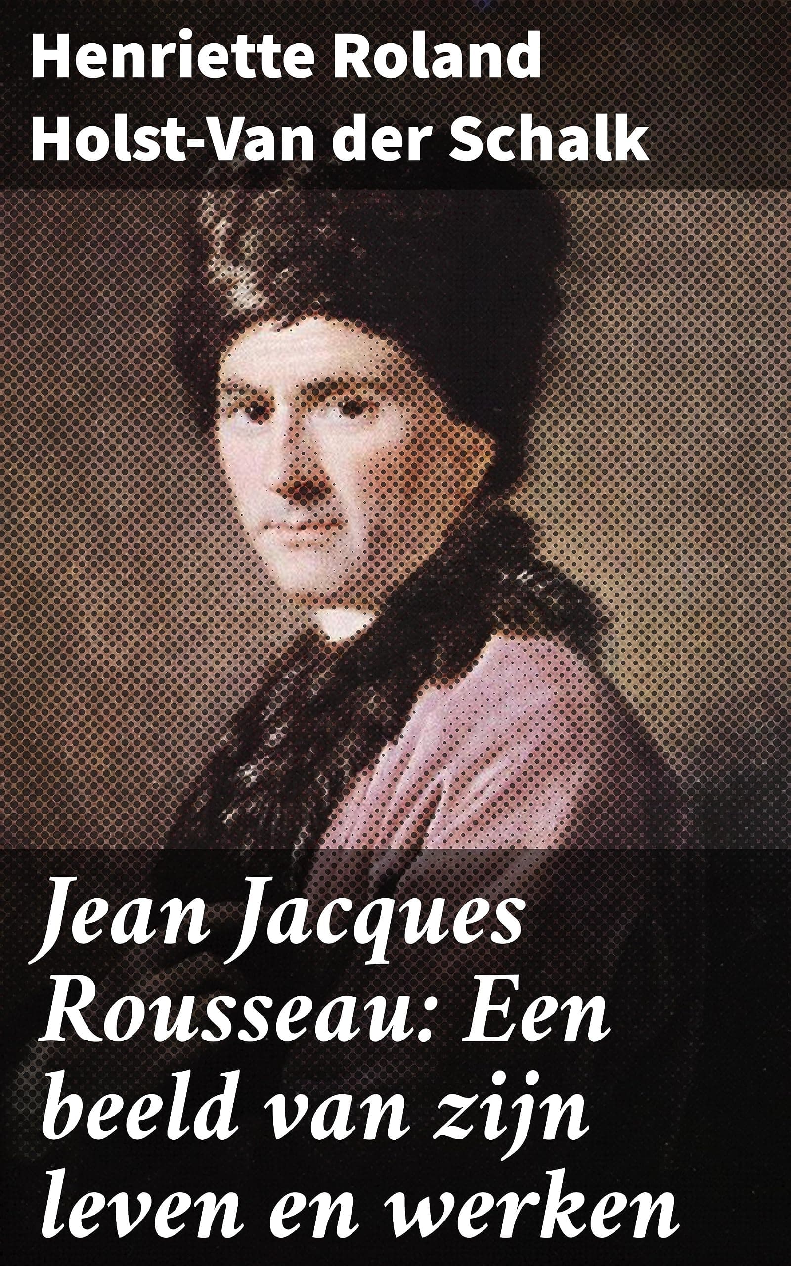 Jean Jacques Rousseau: Een Beeld Van Zijn Leven En Werken