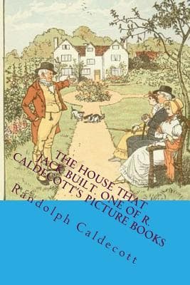 The House That Jack Built: One of R. Caldecott's Picture Books