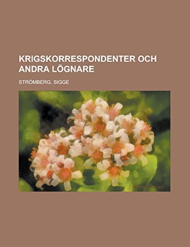 Krigskorrespondenter Och Andra Lögnare