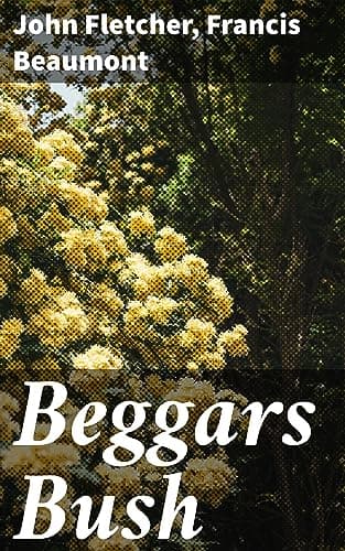 Beggars Bush: A Comedy: From the Works of Francis Beaumont and John Fletcher (volume 2 of 10)