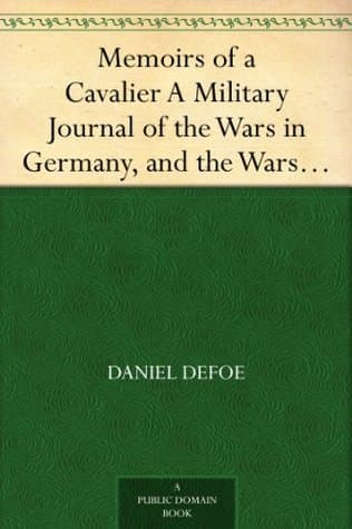 Memoirs of a Cavalier: A Military Journal of the Wars in Germany, and the Wars in England.: From the Year 1632 to the Year 1648.