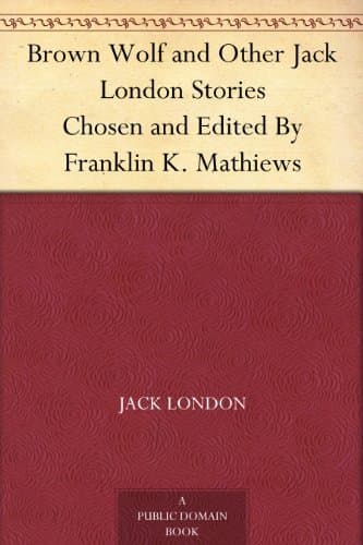 Brown Wolf and Other Jack London Stories: Chosen and Edited by Franklin K. Mathiews