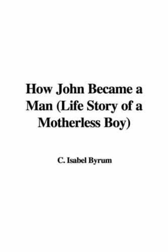 How John Became a Man: Life Story of a Motherless Boy