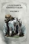 J. S. Le Fanu's Ghostly Tales, Volume 5