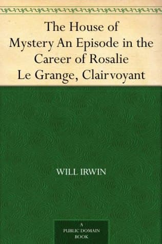 The House of Mystery: An Episode in the Career of Rosalie Le Grange, Clairvoyant
