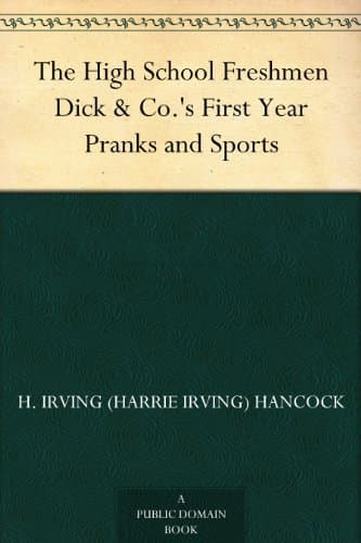 The High School Freshmen; Or, Dick & Co.'s First Year Pranks and Sports