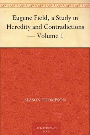 Eugene Field, a Study in Heredity and Contradictions — Volume 1