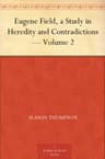 Eugene Field, a Study in Heredity and Contradictions — Volume 2