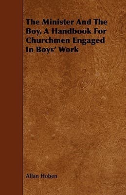 The Minister and the Boy: A Handbook for Churchmen Engaged in Boys' Work