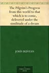 The Pilgrim's Progress from This World to That Which is to Come: Delivered Under the Similitude of a Dream, by John Bunyan