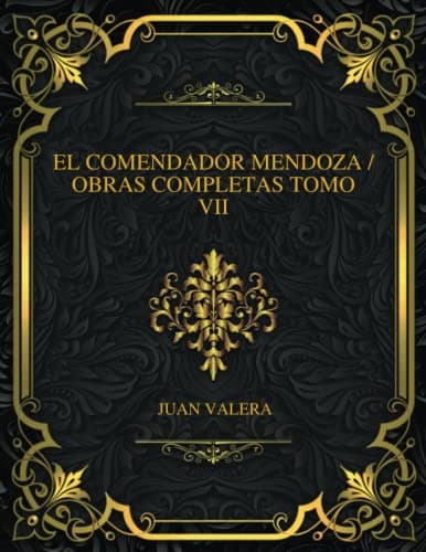 El Comendador Mendoza: Obras Completas Tomo VII