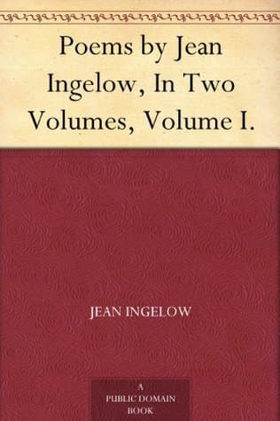 Poems by Jean Ingelow, in Two Volumes, Volume I.