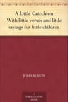 A Little Catechism; with Little Verses and Little Sayings for Little Children