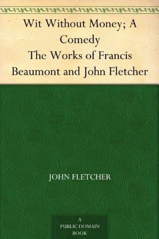Wit Without Money; a Comedy: The Works of Francis Beaumont and John Fletcher