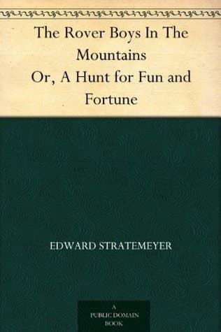 The Rover Boys in the Mountains; Or, a Hunt for Fun and Fortune