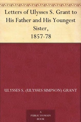 Letters of Ulysses S. Grant to His Father and His Youngest Sister, 1857-78