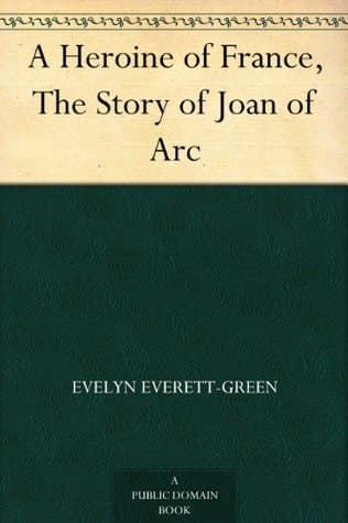 A Heroine of France: The Story of Joan of Arc