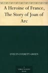 A Heroine of France: The Story of Joan of Arc