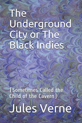 The Underground City; Or, the Black Indies: (sometimes Called the Child of the Cavern)