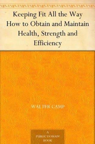 Keeping Fit All the Way: How to Obtain and Maintain Health, Strength and Efficiency