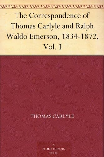The Correspondence of Thomas Carlyle and Ralph Waldo Emerson, 1834-1872, Vol. I