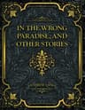 In the Wrong Paradise, and Other Stories