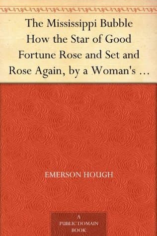 The Mississippi Bubble: How the Star of Good Fortune Rose and Set and Rose Again, by a Woman's Grace, for One John Law of Lauriston