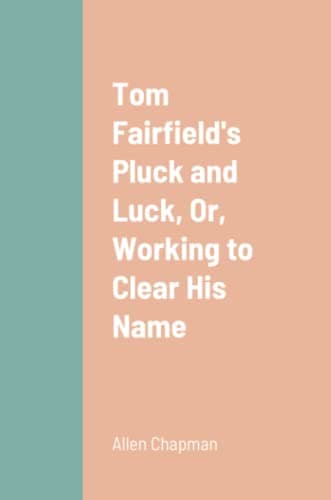 Tom Fairfield's Pluck and Luck; Or, Working to Clear His Name