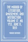 The Mirror of Literature, Amusement, and Instruction. Volume 17, No. 493, June 11, 1831