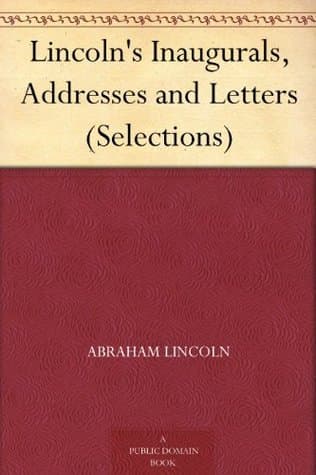 Lincoln's Inaugurals, Addresses and Letters (selections)