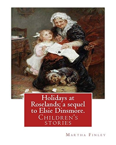 Holidays at Roselands: A Sequel to Elsie Dinsmore