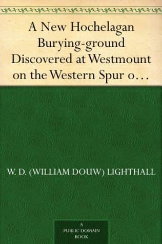 A New Hochelagan Burying-Ground Discovered at Westmount on the Western Spur of Mount Royal, Montreal, July-September, 1898