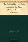 The Soldier Boy; Or, Tom Somers in the Army: A Story of the Great Rebellion