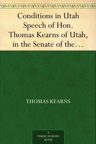 Conditions in Utah: Speech of Hon. Thomas Kearns of Utah, in the Senate of the United States
