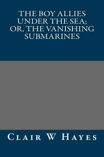 The Boy Allies Under the Sea; Or, the Vanishing Submarines